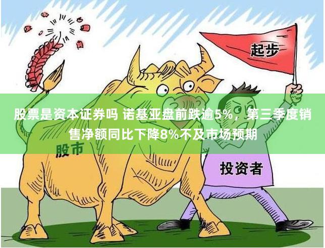 股票是资本证券吗 诺基亚盘前跌逾5%，第三季度销售净额同比下降8%不及市场预期