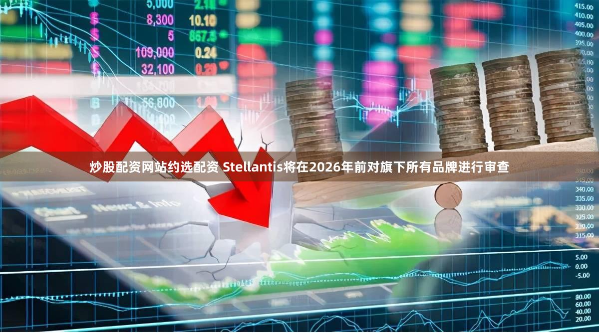 炒股配资网站约选配资 Stellantis将在2026年前对旗下所有品牌进行审查