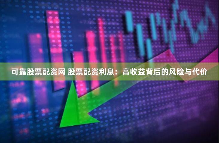 可靠股票配资网 股票配资利息：高收益背后的风险与代价